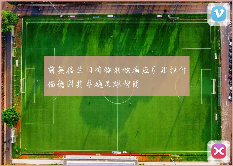 前英格兰门将称利物浦应引进拉什福德因其卓越足球智商