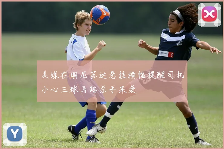美媒在明尼苏达悬挂横幅提醒司机小心三球马路杀手来袭